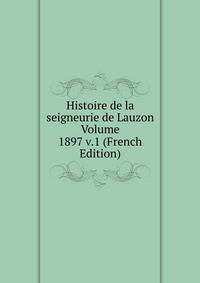 Histoire de la seigneurie de Lauzon Volume 1897 v.1 (French Edition)