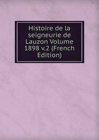 Histoire de la seigneurie de Lauzon Volume 1898 v.2 (French Edition)