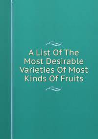 A List Of The Most Desirable Varieties Of Most Kinds Of Fruits