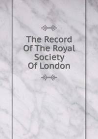 The Record Of The Royal Society Of London