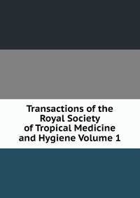 Transactions of the Royal Society of Tropical Medicine and Hygiene Volume 1