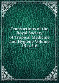Transactions of the Royal Society of Tropical Medicine and Hygiene Volume 15 n.5-6