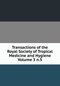 Transactions of the Royal Society of Tropical Medicine and Hygiene Volume 3 n.5