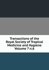Transactions of the Royal Society of Tropical Medicine and Hygiene Volume 7 n.6