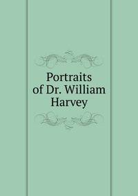 Portraits of Dr. William Harvey