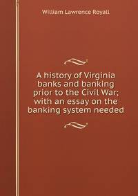 A history of Virginia banks and banking prior to the Civil War; with an essay on the banking system needed