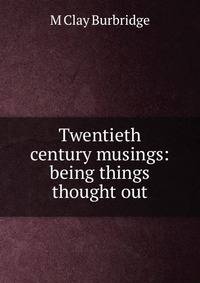 Twentieth century musings: being things thought out