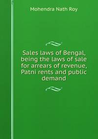 Sales laws of Bengal, being the laws of sale for arrears of revenue, Patni rents and public demand