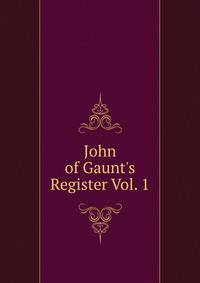 John of Gaunt's Register Vol. 1