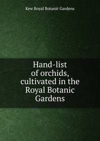 Hand-list of orchids, cultivated in the Royal Botanic Gardens