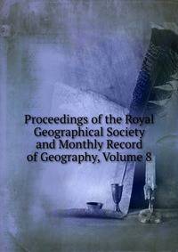 Proceedings of the Royal Geographical Society and Monthly Record of Geography, Volume 8