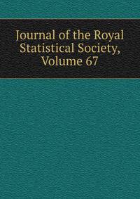 Journal of the Royal Statistical Society, Volume 67