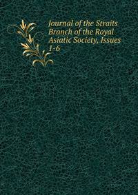 Journal of the Straits Branch of the Royal Asiatic Society, Issues 1-6