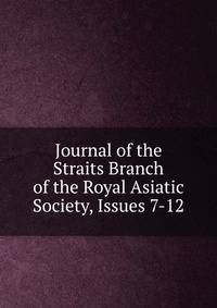 Journal of the Straits Branch of the Royal Asiatic Society, Issues 7-12