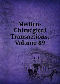 Medico-Chirurgical Transactions, Volume 89