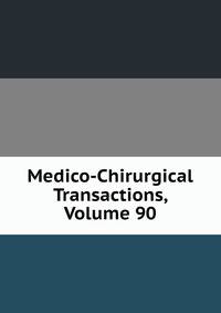 Medico-Chirurgical Transactions, Volume 90