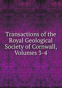 Transactions of the Royal Geological Society of Cornwall, Volumes 3-4