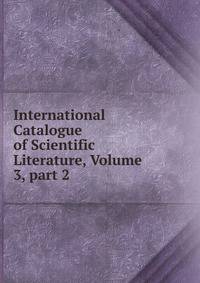International Catalogue of Scientific Literature, Volume 3, part 2