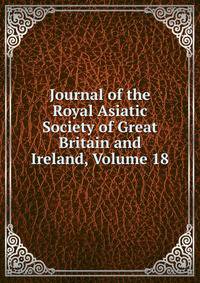 Journal of the Royal Asiatic Society of Great Britain and Ireland, Volume 18