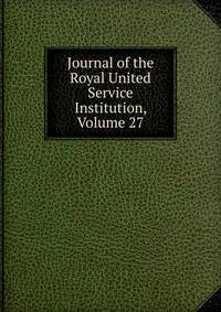 Journal of the Royal United Service Institution, Volume 27
