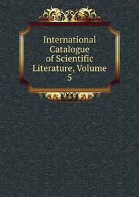 International Catalogue of Scientific Literature, Volume 5
