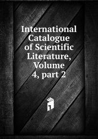 International Catalogue of Scientific Literature, Volume 4, part 2