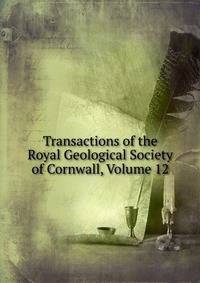 Transactions of the Royal Geological Society of Cornwall, Volume 12