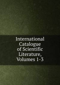 International Catalogue of Scientific Literature, Volumes 1-3