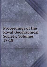 Proceedings of the Royal Geographical Society, Volumes 17-18