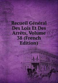 Recueil General Des Lois Et Des Arrets, Volume 38 (French Edition)