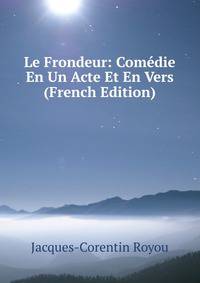 Le Frondeur: Comedie En Un Acte Et En Vers (French Edition)