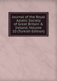 Journal of the Royal Asiatic Society of Great Britain &amp; Ireland, Volume 10 (Turkish Edition)
