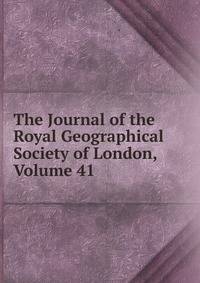 The Journal of the Royal Geographical Society of London, Volume 41