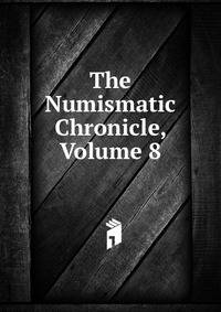 The Numismatic Chronicle, Volume 8