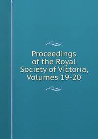 Proceedings of the Royal Society of Victoria, Volumes 19-20