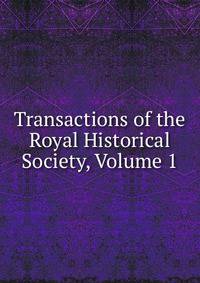 Transactions of the Royal Historical Society, Volume 1