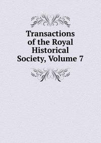 Transactions of the Royal Historical Society, Volume 7