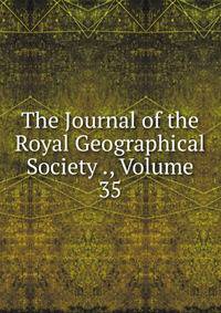 The Journal of the Royal Geographical Society ., Volume 35