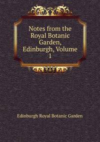 Notes from the Royal Botanic Garden, Edinburgh, Volume 1