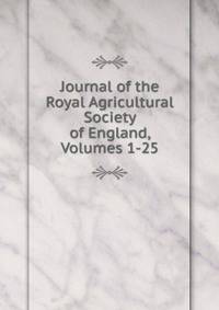 Journal of the Royal Agricultural Society of England, Volumes 1-25