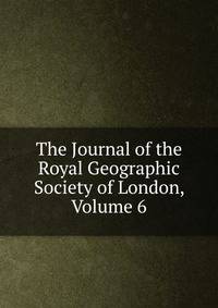 The Journal of the Royal Geographic Society of London, Volume 6