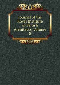 Journal of the Royal Institute of British Architects, Volume 8