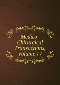 Medico-Chirurgical Transactions, Volume 77