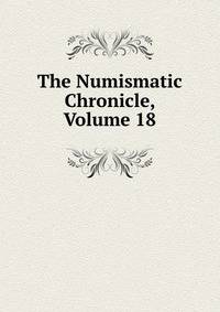 The Numismatic Chronicle, Volume 18