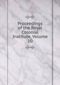 Proceedings of the Royal Colonial Institute, Volume 10