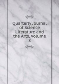 Quarterly Journal of Science Literature and the Arts, Volume 8