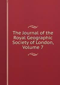 The Journal of the Royal Geographic Society of London, Volume 7