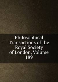 Philosophical Transactions of the Royal Society of London, Volume 189