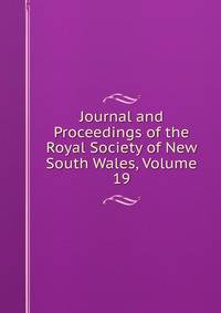 Journal and Proceedings of the Royal Society of New South Wales, Volume 19