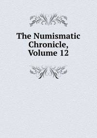 The Numismatic Chronicle, Volume 12